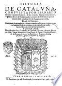 Historia de Cataluña, compuesta por Bernardo Desclot cauallero Catalan, de las empresas hechas en sus tiempos, por los Reyes de Aragon, hasta la muerte de don Pedro el grande tercero deste nombre, Rey de Aragon y de Sicilia, conde de Barcelona. Traduzida de su antigua lengua Catalana en Romance Castellano por Raphael Ceruera, ciudadano hōrado de Barcelona, ..