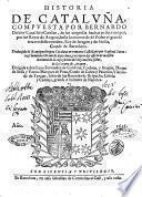 Historia de Cataluña, compuesta por Bernardo Desclot cauallero Catalan, de las empresas hechas en sus tiempos, por los Reyes de Aragon, hasta la muerte de don Pedro el grande tercero deste nombre, Rey de Aragon y de Sicilia, conde de Barcelona. Traduzida de su antigua lengua Catalana en Romance Castellano por Raphael Ceruera, ciudadano hōrado de Barcelona, ..