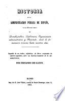 Historia de la administracion publica de Espana, en suo diferentes ramos de derecho po-ü litico, diplomacia, organizacion administrativa y hacienda desde la dominacion Romana hasta nuestros dias