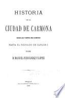 Historia de la ciudad de Carmona desde los tiempos más remotos hasta el reinado de Carlos I.