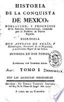 Historia de la conquista de Mexico poblacion y progresos de la America septentrional... Escribiala Don Antonio de Solis,... Divida en dos tomos e ilustrada con Laminas finas