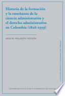 Historia de la formación y la enseñanza de la ciencia administrativa y el derecho administrativo en Colombia (1826-1939)