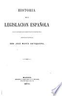 Historia de la legislacion española desde los tiempos más remotos hasta nuestros dias