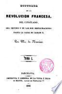Historia de la Revolución Francesa,del Consulado,del imperio y de las dos restauraciones hasta la caida de Carlos X