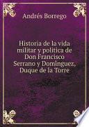 Historia de la vida militar y politica de Don Francisco Serrano y Domínguez, Duque de la Torre