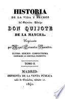 Historia de la Vida y Hechos del Ingenioso Hidalgo Don Quijote de la Mancha ... Última edicion completísima conforme al original primitivo