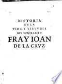 Historia de la vida y virtudes del venerable P. F. Iuan de la Cruz ... religioso... de los descalzos de N. Señora del Carmen ...