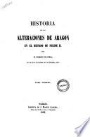 Historia de las alteraciones de Aragon en el reinado de Felipe 2. por el marques de Pidal