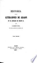 Historia de las alteraciones de Aragon en el reinado de Felipe II.