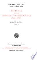 Historia de las fuentes de la bibliografía chilena; ensayo crt́ico