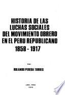 Historia de las luchas sociales del movimiento obrero en el Perú republicano, 1858-1917