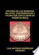 HISTORIA DE LAS MONEDAS, CONTRAMARCAS Y FICHAS QUE CIRCULARON EN PUERTO RICO DE 1508 A 2013