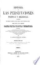 Historia de las persecuciones políticas y religiosas, ocurridas en Europa desde la edad media hasta nuestros dias ... Edicion ... ilustrada con profusion de ... láminas, etc