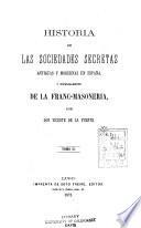 Historia de las sociedades secretas antiguas y modernas en España, y especialmente de la francmasoneria