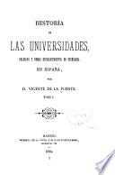 Historia de las universidades, colegios y demás establecimientos de enseñanza en España ...