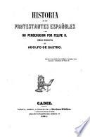 Historia de loa protestantes espan̲oles y de su persecucion por Felipe II.