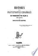 Historia de los protestantes espanoles y de su persecucion por Felipe II