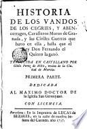 Historia de los Vandos de los Zegríes y Abencerrages Cavalleros moros de Granada y las Civiles Guerras que hurvo en ella hasta que il Rey Don Fernando el quinto la ganó Primera Parte dedicada al maximo orador de la Iglesia San Gerómúco