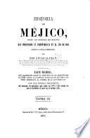 Historia de Méjico desde los primeros movimientos que prepararon su independencia en el año de 1808, hasta la época presente: Parte primera, que comprende desde el principio de las inquietudes en 1808, hasta la completa pacificación del reino en 1820 ... Con una noticia preliminar del sistema de gobierno ... en 1808, y del estado en que se hallaba el pais en el mismo año