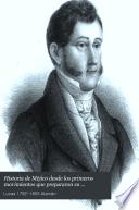 Historia de Méjico desde los primeros movimientos que prepararon su independencia en el año de 1808, hasta la época presente: Parte segunda, que comprende desde en plan proclamado por d. Agustin de Iturbide en Iguala, en ... 1821 ... hasta la muerte de este jefe y el establecimiento de la república federal mejicana en 1824. Continuada hasta la época presente