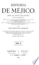 Historia de Méjico, desde sus tiempos mas remotos hasta nuestros días, escrita en vista de todo lo que de irrecusable han dado á luz los mas caracterizados historiadores, y en virtud de documentos auténticos, no publicados todavía, tomados del Archivo nacional de Méjico, de las bibliotecas públicas, y de los preciosos manuscritos que, hasta hace poco, existían en las de los conventos de aquel país