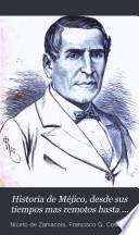Historia de Méjico, desde sus tiempos mas remotos hasta nuestros dias; escrita en vista de todo lo que de irrecusable han dado á luz los mas caracterizados historiadores, y en virtud de documentos auténticos, no publicados todavía, tomados del Archivo nacional de Méjico, de las bibliotecas públicas, y de los preciosos manuscritos que hasta hace poco, existian en las de los conventos de aquel pais