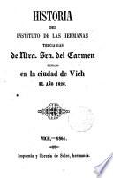 Historia del Instituto de las Hermanas Terciarias de Ntra. Sra. del Carmen fundado en la ciudad de Vich en el año 1826