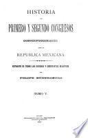 Historia del primero y segundo congresos constitucionales de la Republica Mexicana ...