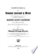 Historia del verdadero libertador de México ... general Vicente Guerrero y de la heroína de Pátzcuaro Doña Gertrudis Bocanegra de Vega
