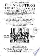 Historia eclesiastica de Nuestros tiempos, que es compendio de los excelentes frutos que en ellos el estado eclesistico y sagradas religiones han hecho y hazen, en la conversion de idolatras y reducion de hereges,... Por el P. F. Alonso Fernandez,...
