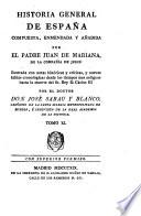 Historia general de España, compuesta, enmendada y añadida por el padre J. de Mariana, ilustrada con notas históricas y criticas, y nuevas tablas cronológicas desde los tiempos mas antiguos hasta la muerte del Sr. Rey D. Carlos III. por José Sabau y Blanco