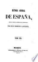 Historia general de España, desde los tiempos mas remotos hasta nuestros dias. Por Don Modesto Lafuente