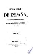 Historia general de España, desde los tiempos mas remotos hasta nuestros dias. Por Don Modesto Lafuente
