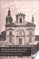 Historia general de España desde los tiempos primitivos hasta la muerte de Fernando VII