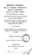 Historia general de la Iglesia Christiana desde su nacimiento hasta su ultimo estado de triunfante en el cielo