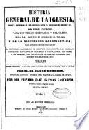 Historia general de la Iglesia desde la predicación de los apóstoles, hasta el pontificado de Gregorio XVI...