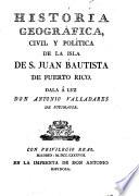 Historia geográfica, civil y política de la isla de S. Juan Bautista de Puerto Rico