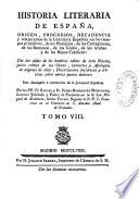 Historia literaria de España, desde su primera poblacion hasta nuestros dias, origen, progresos, decadencia y restauracion de la literatura española; en los tiempos primitivos de los Phenicios, de los Cartagineses, de los Romanos, de los Godos, de los Arabes, y de los Reyes Catholicos. Con las vidas de los hombres sabios de esta nacion; juicio critico de sus obras; extractos y apologias de algunas de ellas: disertaciones historicas y criticas sobre varios puntos dudosos, para desengaño é instruccion de la juventud española. Por los PP. F. Pedro Rodriguez Mohedano, y F. Raphaél Rodriguez Mohedano,...