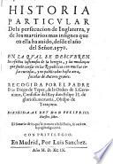Historia Particvlar De la persecucion de Inglaterra, y de los martirios mas insignes que en ella ha auido, desde el año del Señor. 1570. ... Dirigida Al Rey Don Felipe. III. Nuestro Señor