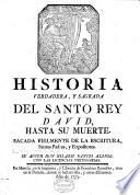 Historia verdadera, y sagrada del Santo Rey David, hasta su muerte