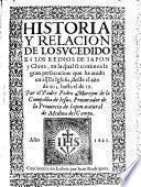 Historia y Relacion de lo sucedido en los Reinos de Japon y China, en la qual se continua la gran persecucion que ha avido en aq̃lla Iglesia, desde el año de 615. hasta el de 19