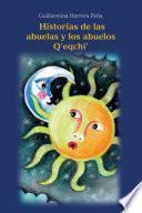 Historias de las abuelas y los abuelos Q'eqchi'