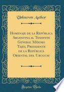 Homenaje de la República Argentina al Teniente General Máximo Tajes, Presidente de la República Oriental del Uruguay (Classic Reprint)