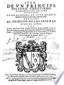 Idea de vn principe politico christiano, representada en cien empressas.Por don Diego de Saavedra Faxardo, cavallero del orden de Santiago, ..