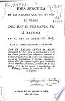 Idea sencilla de las razones que motivaron el viage del Rey D. Fernando VII a Bayona en el mes de abril de 1808...