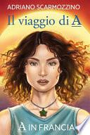 Il viaggio di A - Libro terzo - A in Francia