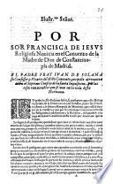 Illustr.mo Señor. Por Sor Francisca de Iesus religiosa nouicia en el Convento de la Madre de Dios de Constantinopla de Madrid. El padre Fray Iuan de Solana su confessor ..., que pidio aprouacion della al Supremo Consejo de la Santa Inquisicion, de las cosas tan notables que se ven en la vida desta hermana
