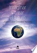 Imaginar y crear el futuro (Segunda edición, corregida y aumentada)