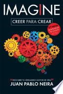 Imagine. Creer para crear Descubre tu verdadero motor de vida
