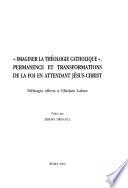 Imaginer la théologie catholique, permanence et transformations de la foi en attendant Jésus-Christ
